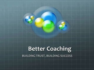 Better Coaching
BUILDING TRUST, BUILDING SUCCESS
 