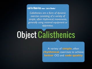 cal·is·then·ics - noun - /ˌkaləsˈTHeniks/
     Calisthenics are a form of dynamic
      exercise consisting of a variety o...
