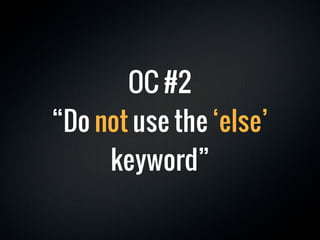 OC #2
“Do not use the ‘else’
     keyword”
 