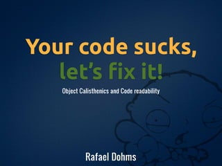 Your code sucks,
   let’s !x it!
   Object Calisthenics and Code readability




            Rafael Dohms
 