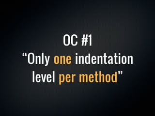 OC #1
“Only one indentation
  level per method”
 