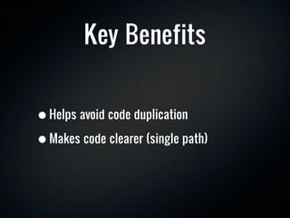 Key Benefits


• Helps avoid code duplication
• Makes code clearer (single path)
 