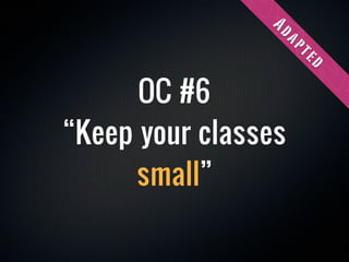 Ad
                 ap
                     te
                     d
      OC #6
“Keep your classes
     small”
 