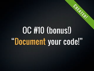 Cr
                  ea
                   te
                      d!
   OC #10 (bonus!)
“Document your code!”
 