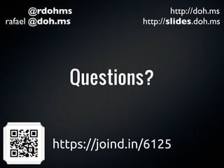 @rdohms                  http://doh.ms
rafael @doh.ms          http://slides.doh.ms




             Questions?


         https://joind.in/6125
 