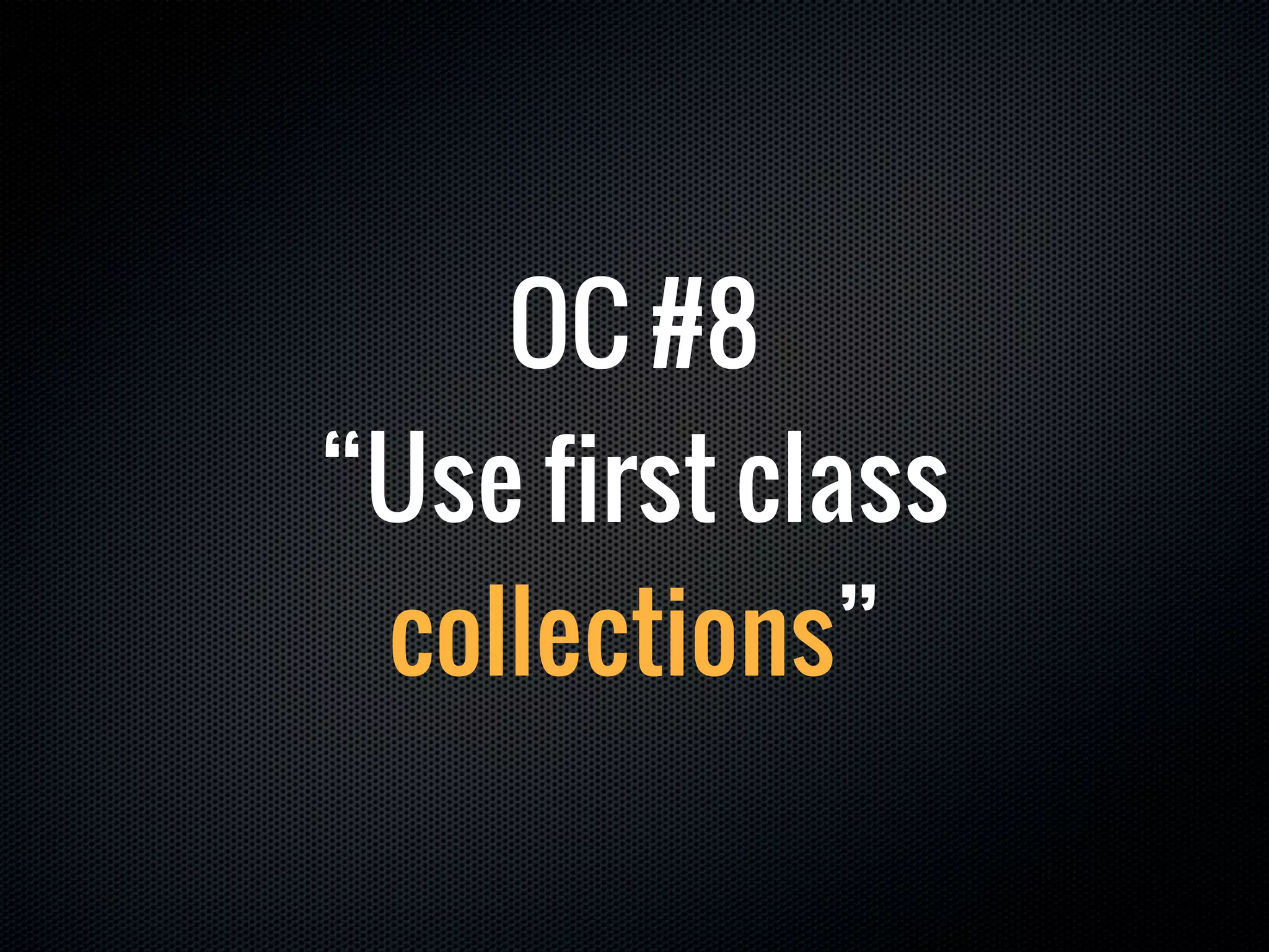 OC #8
“Use first class
 collections”
 