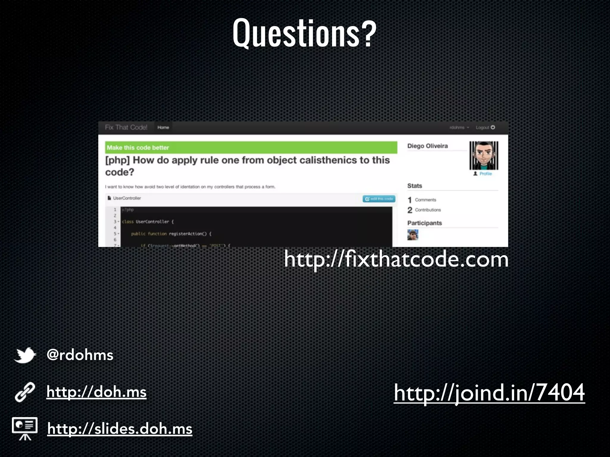 Questions?




                          http://ﬁxthatcode.com


@rdohms

http://doh.ms                       http://joind.in/7404
http://slides.doh.ms
 
