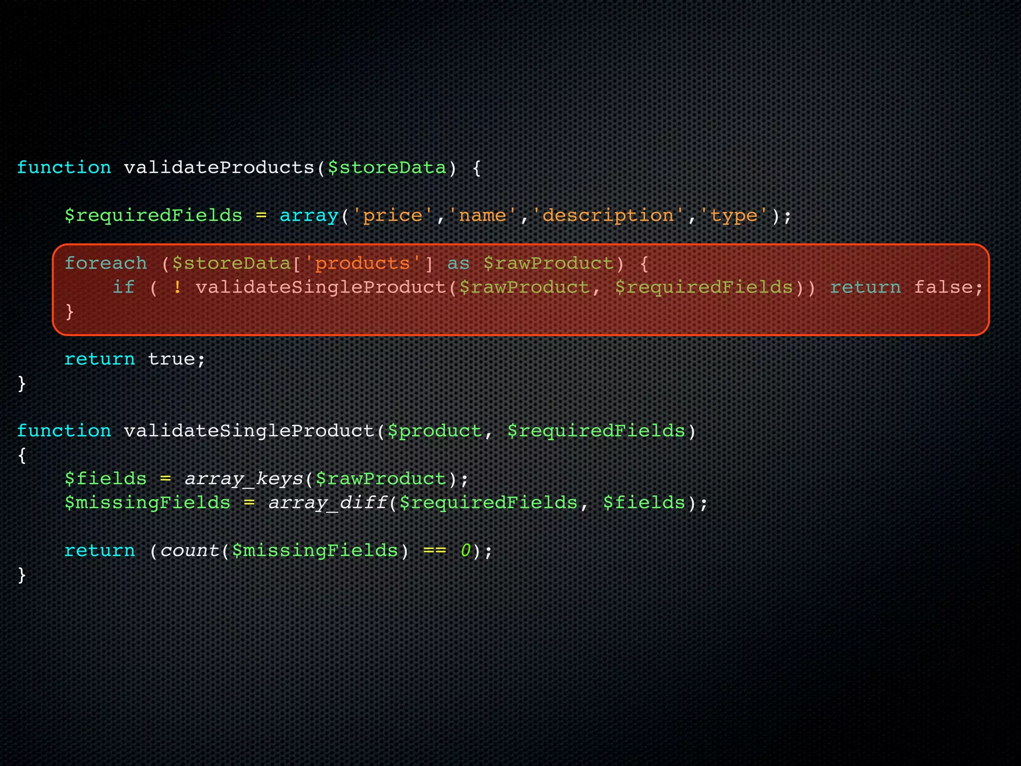function validateProducts($storeData) {

    $requiredFields = array('price','name','description','type');

    foreach ($storeData['products'] as $rawProduct) {
        if ( ! validateSingleProduct($rawProduct, $requiredFields)) return false;
    }

    return true;
}

function validateSingleProduct($product, $requiredFields)
{
    $fields = array_keys($rawProduct);
    $missingFields = array_diff($requiredFields, $fields);

    return (count($missingFields) == 0);
}
 