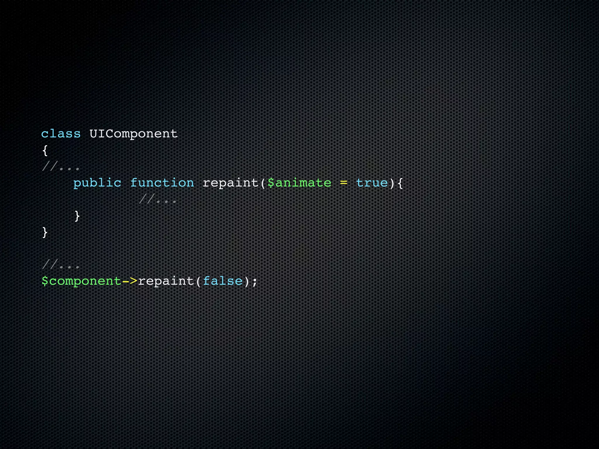 class UIComponent
{
//...
    public function repaint($animate = true){
            //...
    }
}

//...
$component->repaint(false);
 