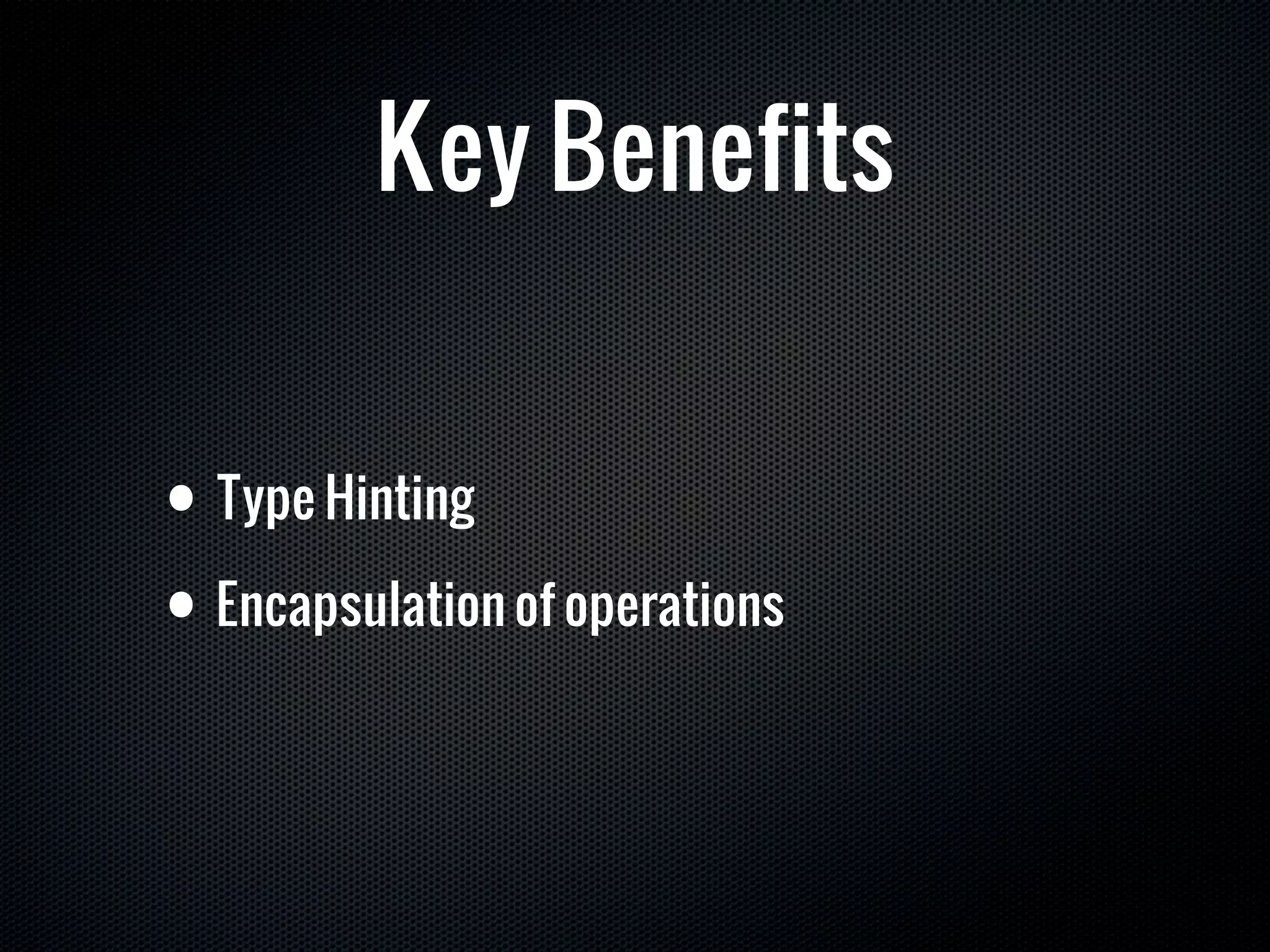 Key Benefits


• Type Hinting

• Encapsulation of operations
 