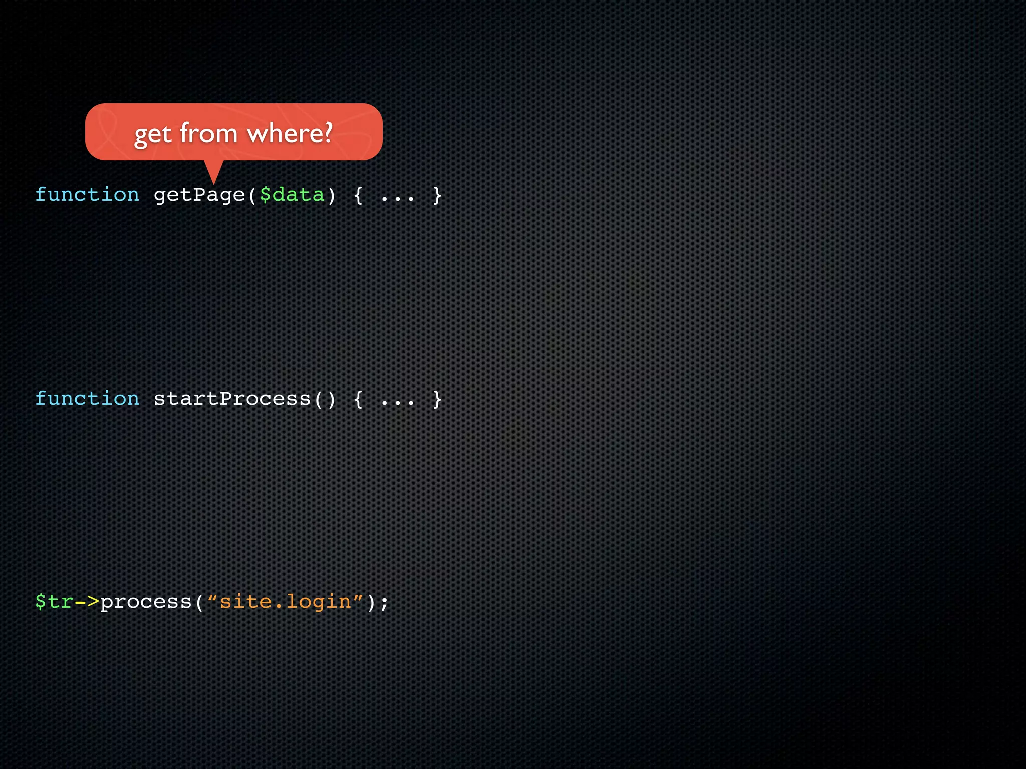 get from where?
function getPage($data) { ... }




function startProcess() { ... }




$tr->process(“site.login”);
 
