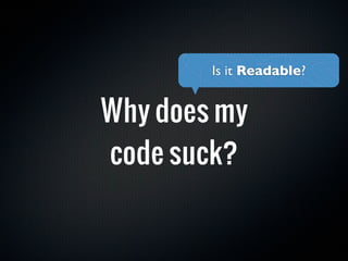 Is it Readable?


Why does my
code suck?
 