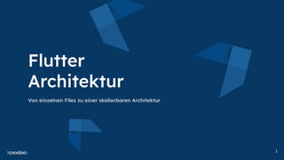 Flutter
Architektur
Von einzelnen Files zu einer skalierbaren Architektur
1
 