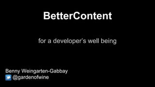 BetterContent 
for a developer’s well being 
Benny Weingarten-Gabbay 
@gardenofwine 
 
