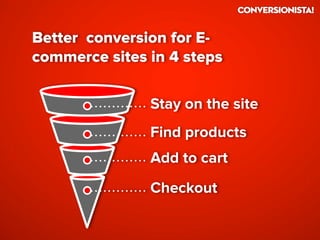 Stay on the site
Find products
Add to cart
Checkout
Better conversion for E-
commerce sites in 4 steps
 