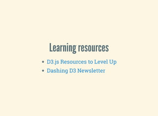 Learning resources
D3.js Resources to Level Up
Dashing D3 Newsletter
 