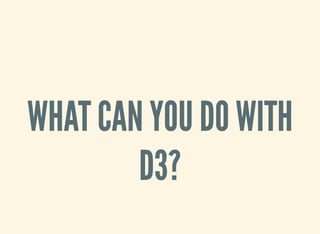 WHAT CAN YOU DO WITH
D3?
 