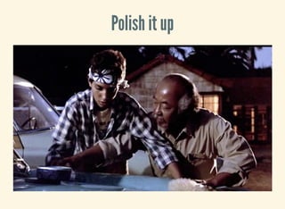 Polish it up
 