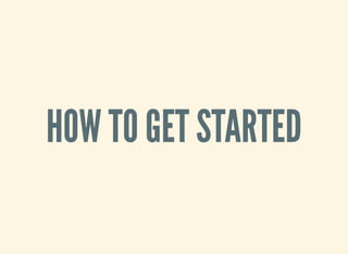 HOW TO GET STARTED
 
