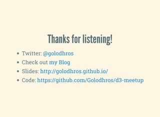 Thanks for listening!
Twitter:
Check out
Slides:
Code:
@golodhros
my Blog
http://golodhros.github.io/
https://github.com/Golodhros/d3-meetup
 