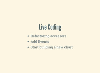 Live Coding
Refactoring accessors
Add Events
Start building a new chart
 