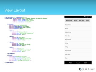 View Layout
<?xml version="1.0" encoding="utf-8"?> 
<LinearLayout xmlns:android="http://schemas.android.com/apk/res/android" 
android:layout_width="fill_parent" 
android:layout_height="fill_parent" 
android:orientation="vertical" > 
 
<GridLayout 
android:id="@+id/lyricButtons" 
android:layout_width="fill_parent" 
android:layout_height="wrap_content" 
android:padding="10dp"> 
 
<Button 
android:id="@+id/watch_me" 
android:text="@string/lyric_watch_me" 
android:onClick="add"/> 
 
<Button 
android:id="@+id/whip" 
android:text="@string/lyric_whip" 
android:onClick="add"/> 
 
<Button 
android:id="@+id/nea" 
android:text="@string/lyric_nea" 
android:onClick="add"/> 
 
<Button 
android:id="@+id/bop" 
android:text="@string/lyric_bop" 
android:onClick="add"/> 
 
</GridLayout> 
 
<ListView 
android:id="@android:id/list" 
android:layout_width="fill_parent" 
android:layout_height="wrap_content" 
android:text="@string/hello_world" /> 
 
</LinearLayout>
 