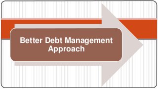 Better Debt Management
Approach
 