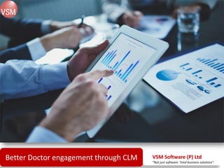 Better Doctor engagement through CLM VSM Software (P) Ltd
Not just software. Total business solutions .
 