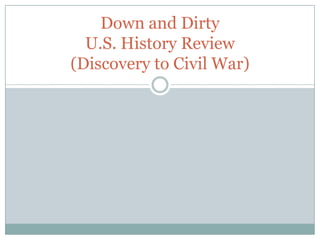 Down and Dirty U.S. History Review(Discovery to Civil War) 