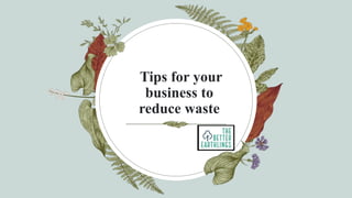 Tips for your
business to
reduce waste
 