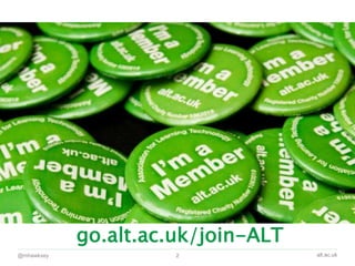 alt.ac.uk@mhawksey 2
go.alt.ac.uk/join-ALT
 