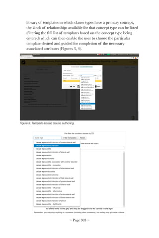 library of templates in which clause types have a primary concept,
the kinds of relationships available for that concept type can be listed
(ﬁltering the full list of templates based on the concept type being
entered) which can then enable the user to choose the particular
template desired and guided for completion of the necessary
associated attributes (Figures 3, 4).
!
Figure 3. Template-based clause authoring.
~ Page ! ~303
 