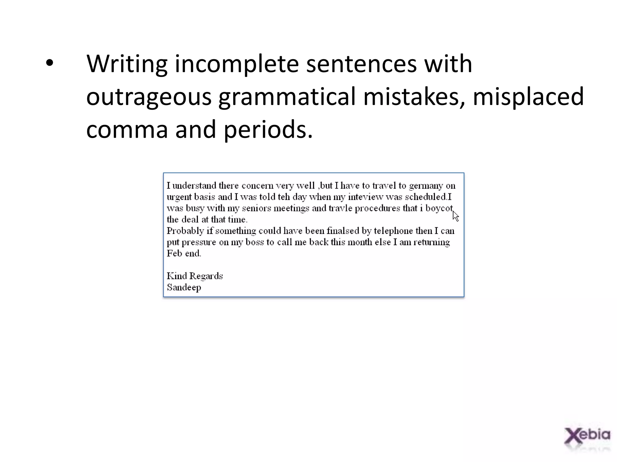 Writing incomplete sentences with outrageous grammatical mistakes, misplaced comma and periods.