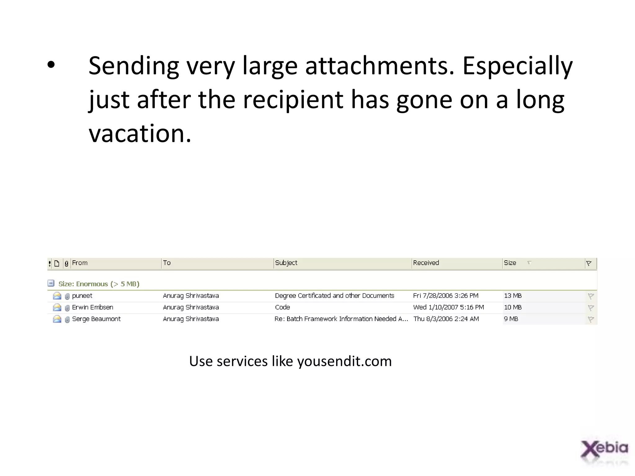 Sending very large attachments. Especially just after the recipient has gone on a long vacation.Use services like yousendit.com