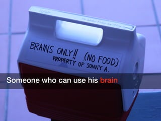 Someone who can use his brain
 