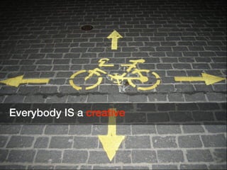 Everybody IS a creative
 