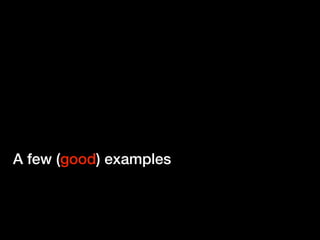 A few (good) examples
 