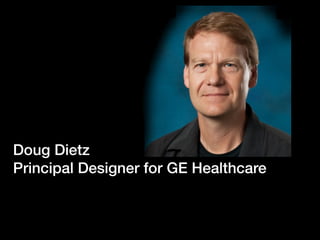 Doug Dietz
Principal Designer for GE Healthcare
 