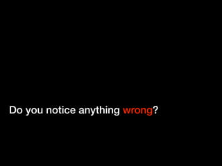 Do you notice anything wrong?
 