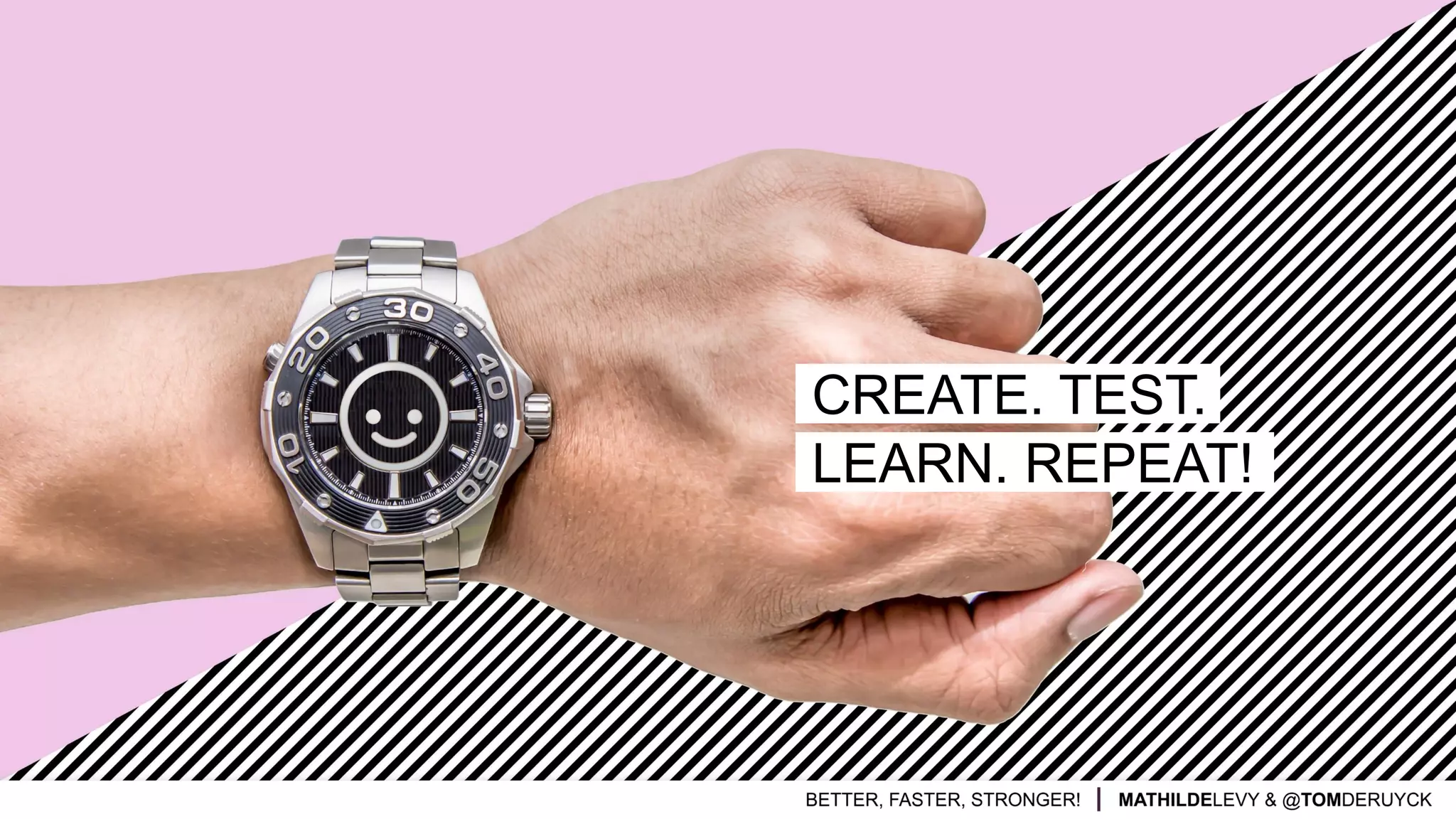 CREATE. TEST.
LEARN. REPEAT!
 