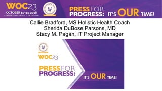 Callie Bradford, MS Holistic Health Coach
Sherida DuBose Parsons, MD
Stacy M. Pagán, IT Project Manager
 