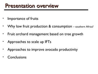 Presentation overviewPresentation overview
• Importance of fruits
• Why low fruit production & consumption – southern Afri...