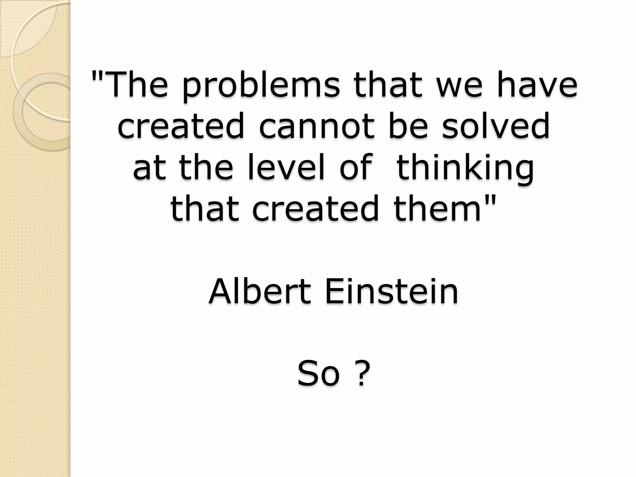 "The problems that we have created cannot be solved at the level of  thinking that created them"  Albert EinsteinSo ?