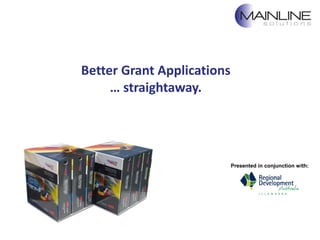 Better Grant Applications
… straightaway.
Presented in conjunction with:
 