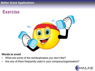 Better Grant Applications
Exercise
Words to avoid
• What are some of the words/phrases you don’t like?
• Are any of them f...