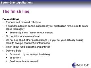 Better Grant Applications
The finish line
Presentations
• Prepare well before & rehearse
• If asked to address certain asp...