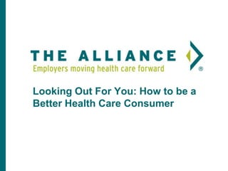 Looking Out For You: How to be a
Better Health Care Consumer
 