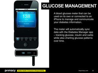GLUCOSE MANAGEMENT
A blood glucose meter that can be
used on its own or connected to an
iPhone to manage and communicate
y...