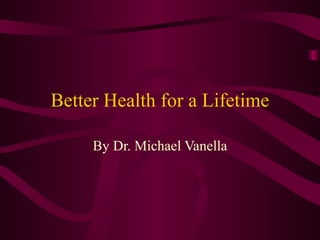Better Health for a Lifetime By Dr. Michael Vanella 