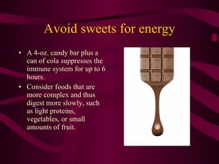 Avoid sweets for energy <ul><li>A 4-oz. candy bar plus a can of cola suppresses the immune system for up to 6 hours. </li>...